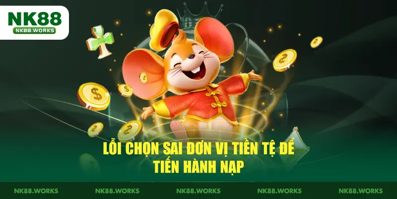 Lỗi chọn sai đơn vị tiền tệ để tiến hành nạp tiền