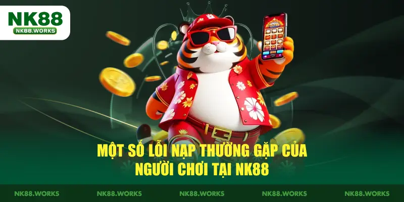 Một số lỗi nạp thường gặp của người chơi tại NK88